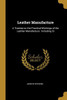 Leather Manufacture: A Treatise on the Practical Workings of the Leather Manufacture: Including Oi