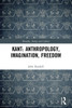 Kant: Anthropology, Imagination, Freedom (Morality, Society and Culture)