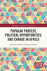 Popular Protest, Political Opportunities, and Change in Africa (Routledge Contemporary Africa)