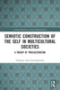 Semiotic Construction of the Self in Multicultural Societies (Cultural Dynamics of Social Representation)