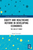 Equity and Healthcare Reform in Developing Economies (Routledge International Studies in Health Economics)
