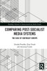 Comparing Post-Socialist Media Systems (Routledge Advances in Internationalizing Media Studies)