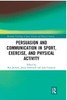 Persuasion and Communication in Sport, Exercise, and Physical Activity (Routledge Psychology of Sport, Exercise and Physical Activity)