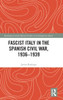 Fascist Italy in the Spanish Civil War, 1936-1939 (Routledge/Canada Blanch Studies on Contemporary Spain)