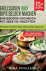 Grillsoßen und Dips selber machen - Das Saucen Kochbuch mit über 115+ Rezepten: Mit Saucen für Fleisch, Fisch, Gemüse, Dips, Salsas uvm. (German Edition)