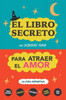 El libro secreto que deberías tener para atraer el amor: La guía definitiva: Hechizos, Amuletos, Visualizaciones, Feng Shui, Ley de La Atracción, Magia Blanca, Afirmaciones (Spanish Edition)