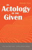 An Actology of the Given (Actological Explorations)