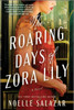 The Roaring Days of Zora Lily: A Novel
