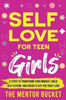 Self-Love for Teen Girls: 9 Steps to Transform Your Mindset, Build Self-Esteem, and Create a Life You Truly Love