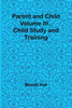 Parent And Child Volume Iii., Child Study And Training