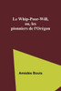 Le Whip-Poor-Will, Ou, Les Pionniers De L'Or?gon