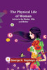 The Physical Life Of Woman: Advice To The Maiden, Wife And Mother
