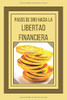 PASOS DE ORO HACIA LA LIBERTAD FINANCIERA: Poderosa guia para conseguir la libertad financiera (Spanish Edition)