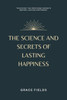 The Science And Secrets Of Lasting Happiness