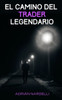 El Camino Del Trader Legendario (Spanish Edition)