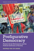 Prefigurative Democracy: Protest, Social Movements And The Political Institution Of Society (Taking On The Political)