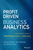 Profit Driven Business Analytics: A Practitioner's Guide To Transforming Big Data Into Added Value (Wiley And Sas Business Series)