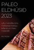 Paleo Eldhúsið 2023: Lyftu Matreiðslu Þína Með Þessari Ítarlegu Leiðarvísi Um Paleo Mataræði (Icelandic Edition)