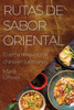 Rutas De Sabor Oriental: El Alma De La Cocina China En Tus Manos (Spanish Edition)