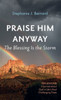 Praise Him Anyway: The Blessing Is The Storm