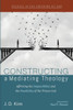 Constructing A Mediating Theology: Affirming The Impassibility And The Passibility Of The Triune God (Studies In The Doctrine Of God)