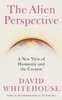 The Alien Perspective: A New View Of Humanity And The Cosmos