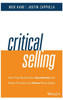 Critical Selling: How Top Performers Accelerate The Sales Process And Close More Deals