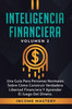 Inteligencia Financiera: Una Guía Para Personas Normales Sobre Cómo Construir Verdadera Libertad Financiera Y Aprender El Juego Del Dinero Volumen 2 (Spanish Edition)