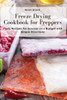 Freeze Drying Cookbook For Preppers: Tasty Recipes For Survival On A Budget With Simple Directions