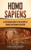 Homo Sapiens: A Captivating Guide To The History Of Humans And Human Evolution