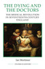 The Dying And The Doctors: The Medical Revolution In Seventeenth-Century England (Royal Historical Society Studies In History New Series, 69)