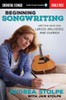 Beginning Songwriting: Writing Your Own Lyrics, Melodies, And Chords