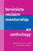 Feminists Reclaim Mentorship: An Anthology (Suny In Feminist Criticism And Theory)