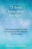 I Don'T Have Time For This: A Compassionate Guide To Caring For Your Parents And Yourself.