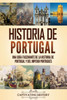 Historia De Portugal: Una Guía Fascinante De La Historia De Portugal Y Del Imperio Portugués (Historia De Los Países Europeos) (Spanish Edition)