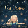 This I Know: Seeing God In The World He Made (Based On Jesus Loves Me)