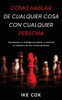 Cómo Hablar De Cualquier Cosa Con Cualquier Persona: Incrementa Tu Inteligencia Social Y Vuélvete Un Maestro De Las Conversaciones (Spanish Edition)