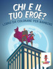 Chi È Il Tuo Eroe? : Libro Da Colorare Per Bambini (Italian Edition)