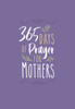 365 Days Of Prayer For Mothers (Imitation Leather)  Daily Motivational Prayers For Mothers Of All Ages, Perfect Gift For MotherS Day, Birthdays, Holidays, And More