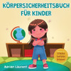 Körpersicherheitsbuch Für Kinder: Ein Bilderbuch Für Kinder Über Persönlichen Freiraum, Körperblasen, Angemessene Berührung, Intimbereich, Zustimmung ... Über Starke Gefühle Erleben) (German Edition)