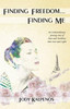 Finding Freedom... Finding Me: An Extraordinary Journey Out Of Pain And Darkness Into Love And Light