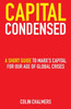 Capital Condensed: A Short Guide To Marx's Capital For Our Age Of Global Crises