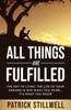 All Things Are Fulfilled: They Key To Living The Life Of Your Dreams Is Not What You Think...It's What You Know