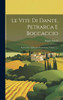 Le Vite Di Dante, Petrarca E Boccaccio: Scritte Fino Al Secolo Decimosesto, Volume 5... (Italian Edition)