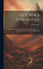 La Science Géologique: Ses Méthodes, Ses Résultats, Ses Problemes, Son Histoire. 2. Éd., Rev. Et Augm. D'Un Index Alphabétique (French Edition)