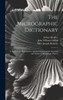 The Micrographic Dictionary: A Guide To The Examination And Investigation Of The Structure And Nature Of Microscopic Objects