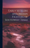 Early Settlers And Indian Fighters Of Southwest Texas