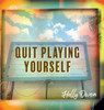 Quit Playing Yourself