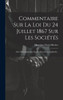Commentaire Sur La Loi Du 24 Juillet 1867 Sur Les Sociétés: Suivi D'Un Appendice Sur Les Documents Législatifs... (French Edition)