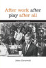 After Work, After Play, After All: A Political Memoir